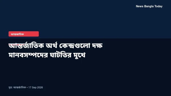 আন্তর্জাতিক অর্থ কেন্দ্রগুলো দক্ষ মানবসম্পদের ঘাটতির মুখে
