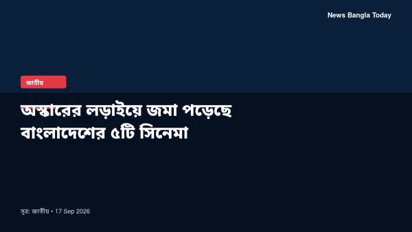 অস্কারের লড়াইয়ে জমা পড়েছে বাংলাদেশের ৫টি সিনেমা