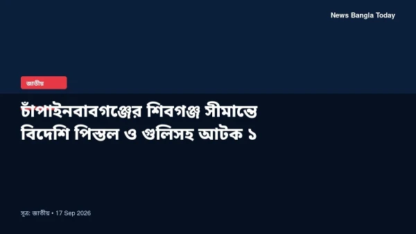 চাঁপাইনবাবগঞ্জের শিবগঞ্জ সীমান্তে বিদেশি পিস্তল ও গুলিসহ আটক