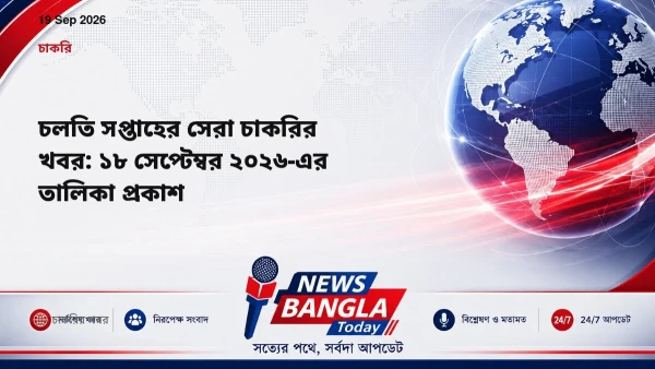 চলতি সপ্তাহের সেরা চাকরির খবর: ১৮ সেপ্টেম্বর ২০২৬-এর তালিকা 