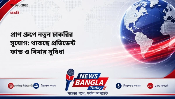 প্রাণ গ্রুপে নতুন চাকরির সুযোগ: থাকছে প্রভিডেন্ট ফান্ড ও বিম