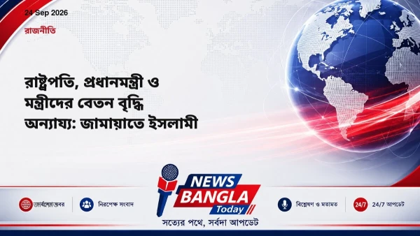 রাষ্ট্রপতি, প্রধানমন্ত্রী ও মন্ত্রীদের বেতন বৃদ্ধি অন্যায্য: