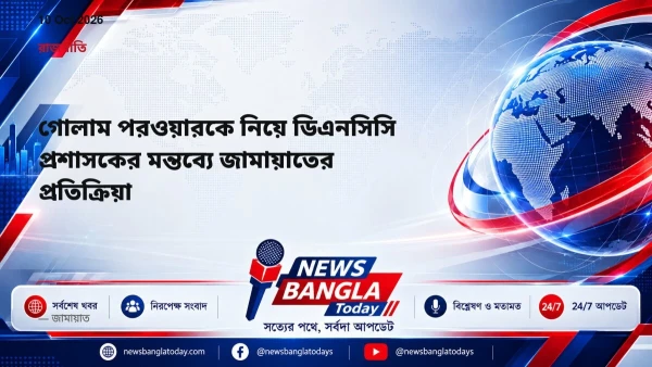 গোলাম পরওয়ারকে নিয়ে ডিএনসিসি প্রশাসকের মন্তব্যে জামায়াতের প্