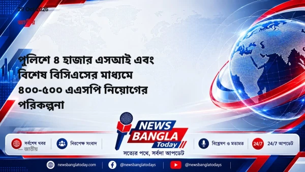 পুলিশে ৪ হাজার এসআই এবং বিশেষ বিসিএসের মাধ্যমে ৪০০-৫০০ এএসপি