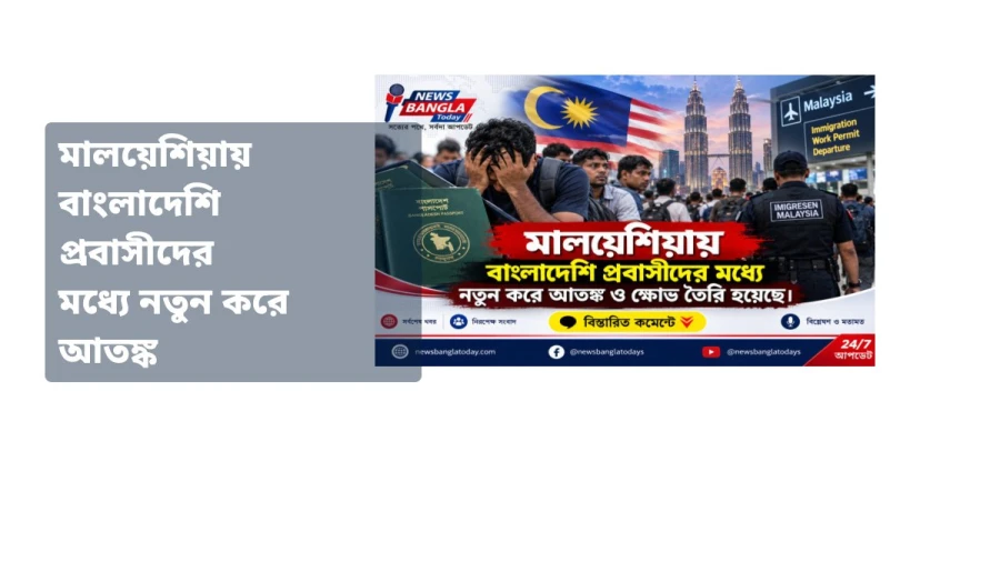 মালয়েশিয়ায় বাংলাদেশি প্রবাসীদের মধ্যে নতুন করে আতঙ্ক