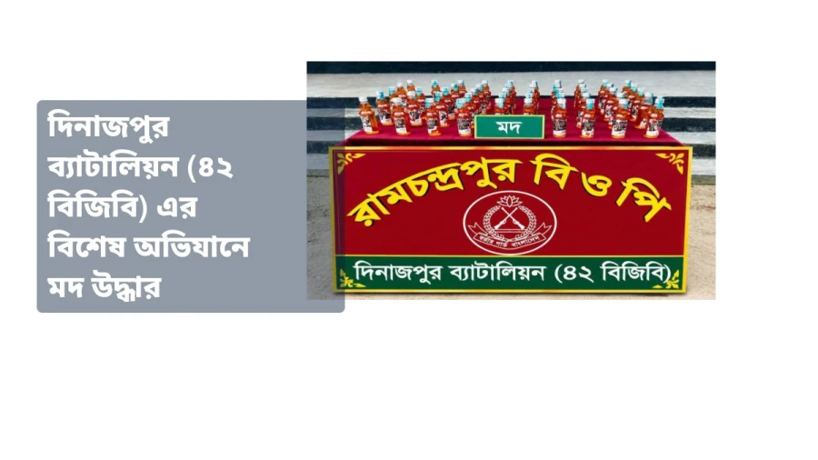 দিনাজপুর ব্যাটালিয়ন (৪২ বিজিবি) এর বিশেষ অভিযানে মদ উদ্ধার
