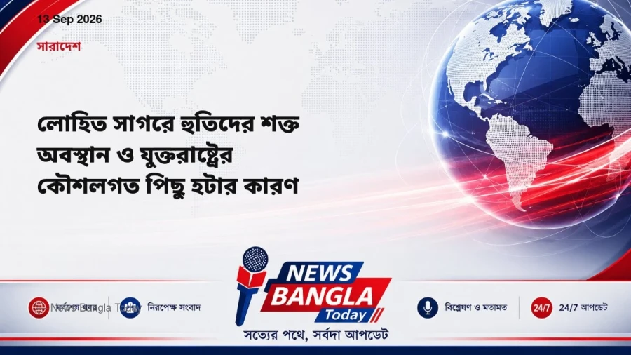 লোহিত সাগরে হুতিদের শক্ত অবস্থান ও যুক্তরাষ্ট্রের কৌশলগত পিছ