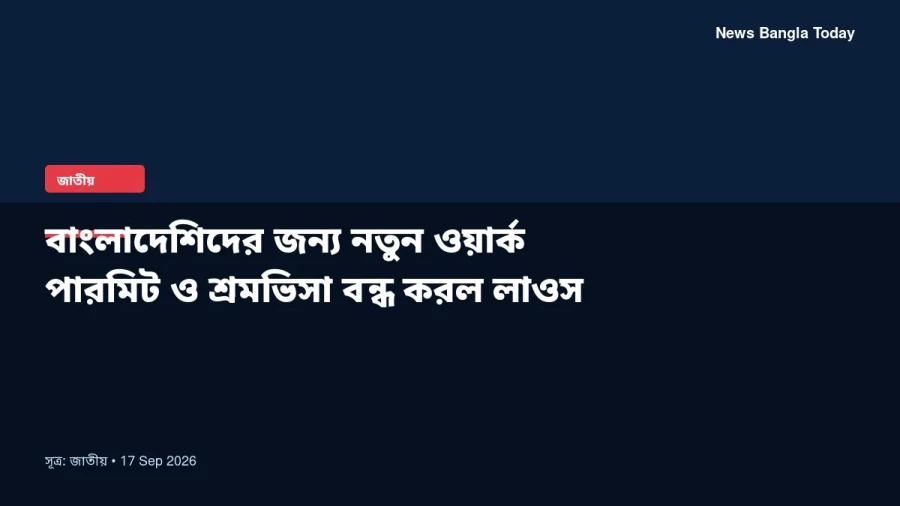 বাংলাদেশিদের জন্য নতুন ওয়ার্ক পারমিট ও শ্রমভিসা বন্ধ করল লাওস