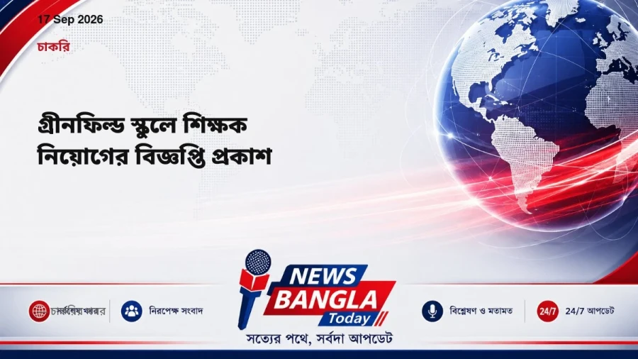 গ্রীনফিল্ড স্কুলে শিক্ষক নিয়োগের বিজ্ঞপ্তি প্রকাশ