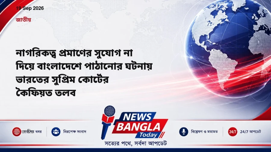 নাগরিকত্ব প্রমাণের সুযোগ না দিয়ে বাংলাদেশে পাঠানোর ঘটনায় ভারতের সুপ্রিম কোর্টের কৈফিয়ত তলব