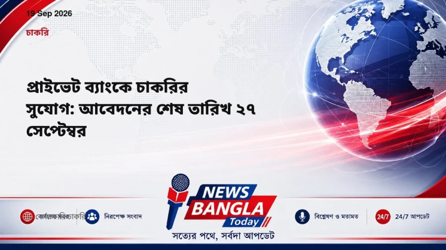 প্রাইভেট ব্যাংকে চাকরির সুযোগ: আবেদনের শেষ তারিখ ২৭ সেপ্টেম্বর