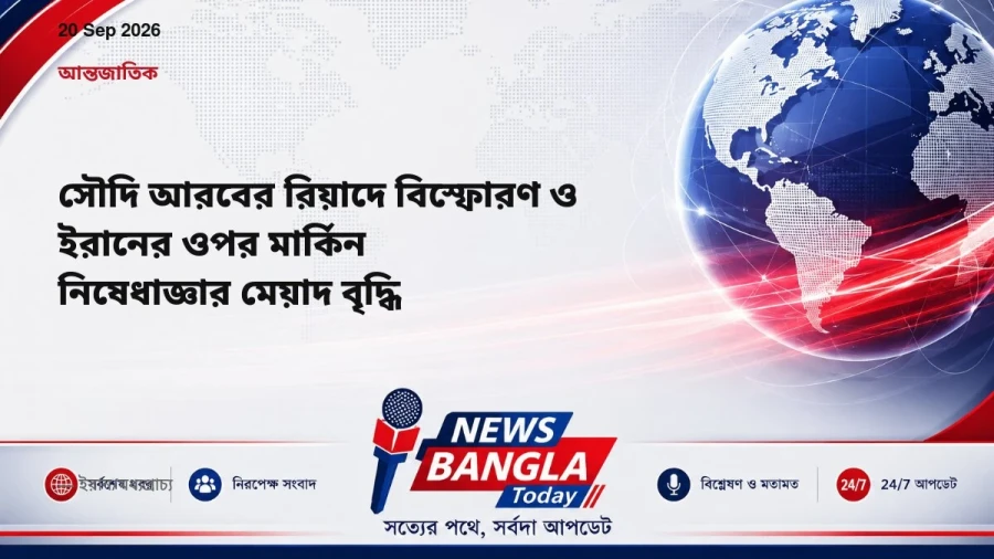 সৌদি আরবের রিয়াদে বিস্ফোরণ ও ইরানের ওপর মার্কিন নিষেধাজ্ঞার মেয়াদ বৃদ্ধি