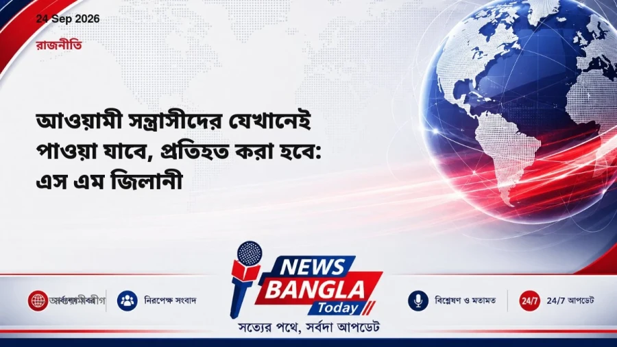 আওয়ামী সন্ত্রাসীদের যেখানেই পাওয়া যাবে, প্রতিহত করা হবে: এস এম জিলানী
