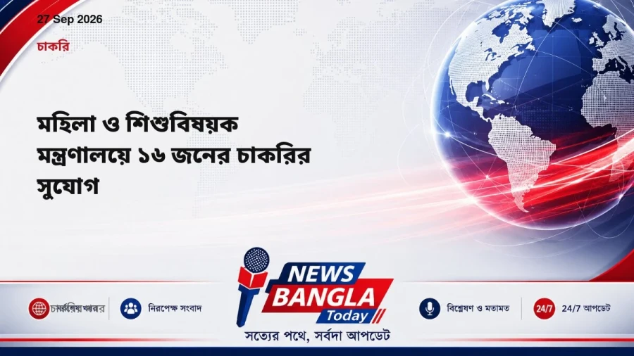 মহিলা ও শিশুবিষয়ক মন্ত্রণালয়ে ১৬ জনের চাকরির সুযোগ