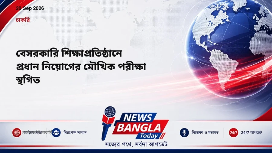 বেসরকারি শিক্ষাপ্রতিষ্ঠানে প্রধান নিয়োগের মৌখিক পরীক্ষা স্থগিত