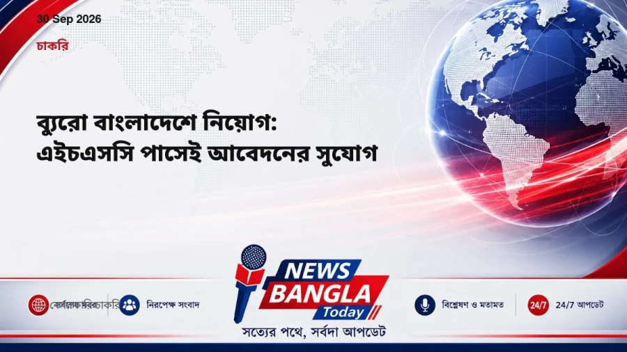 ব্যুরো বাংলাদেশে নিয়োগ: এইচএসসি পাসেই আবেদনের সুযোগ