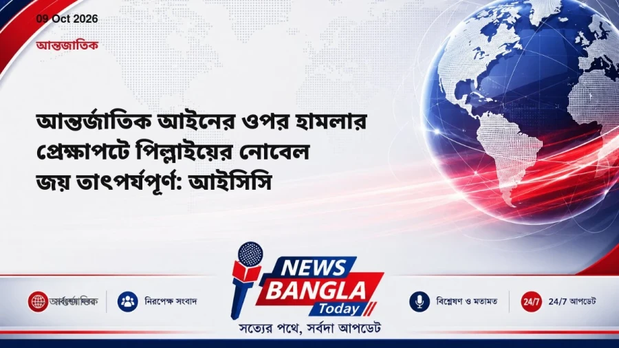 আন্তর্জাতিক আইনের ওপর হামলার প্রেক্ষাপটে পিল্লাইয়ের নোবেল জয় তাৎপর্যপূর্ণ: আইসিসি