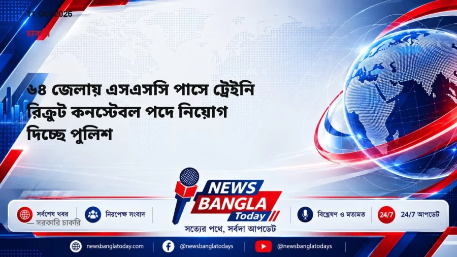 ৬৪ জেলায় এসএসসি পাসে ট্রেইনি রিক্রুট কনস্টেবল পদে নিয়োগ দিচ্ছে পুলিশ