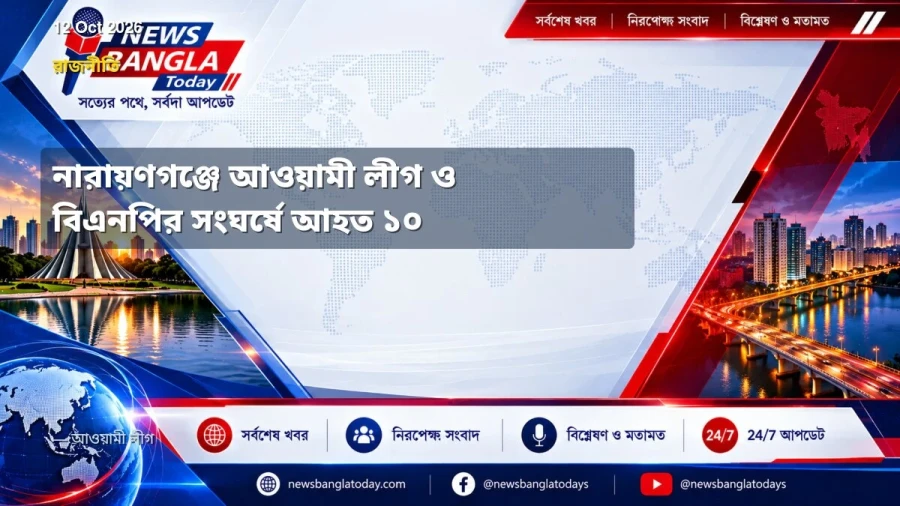 নারায়ণগঞ্জে আওয়ামী লীগ ও বিএনপির সংঘর্ষে আহত ১০