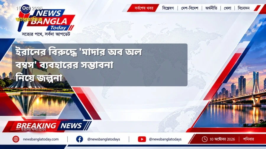 ইরানের বিরুদ্ধে 'মাদার অব অল বম্বস' ব্যবহারের সম্ভাবনা নিয়ে জল্পনা