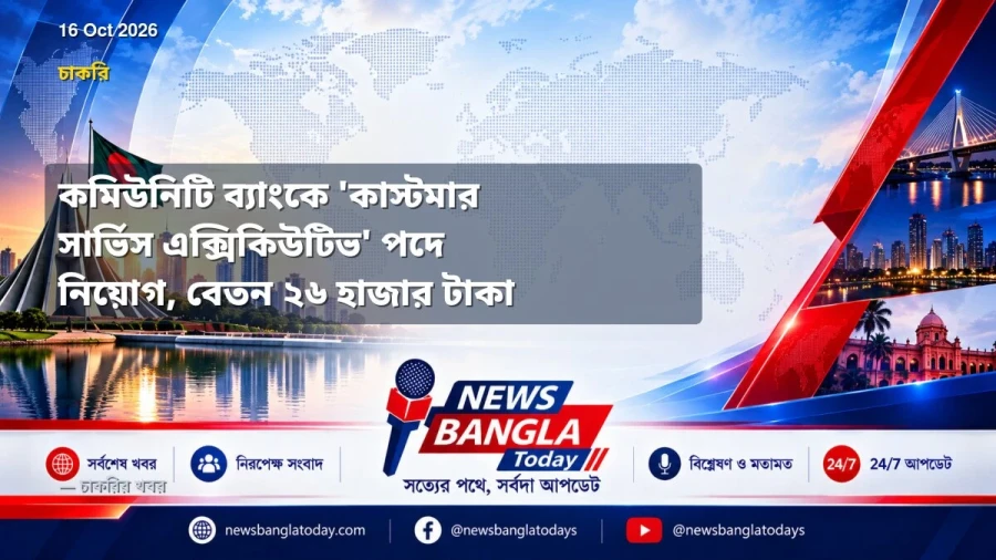 কমিউনিটি ব্যাংকে 'কাস্টমার সার্ভিস এক্সিকিউটিভ' পদে নিয়োগ, বেতন ২৬ হাজার টাকা