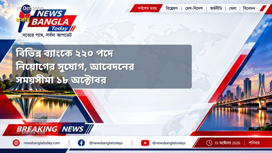 বিভিন্ন ব্যাংকে ২২০ পদে নিয়োগের সুযোগ, আবেদনের সময়সীমা ১৮ অক্টোবর
