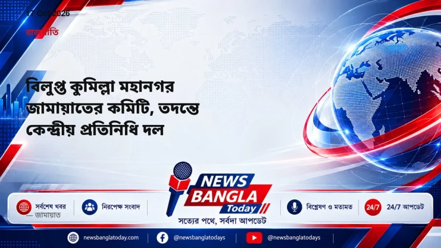 বিলুপ্ত কুমিল্লা মহানগর জামায়াতের কমিটি, তদন্তে কেন্দ্রীয় প্রতিনিধি দল