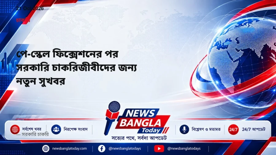 পে-স্কেল ফিক্সেশনের পর সরকারি চাকরিজীবীদের জন্য নতুন সুখবর