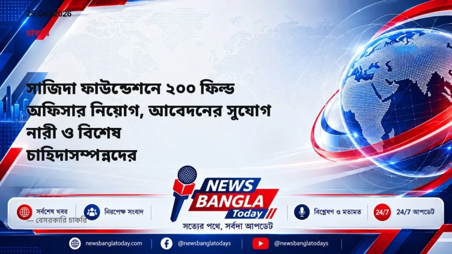 সাজিদা ফাউন্ডেশনে ২০০ ফিল্ড অফিসার নিয়োগ, আবেদনের সুযোগ নারী ও বিশেষ চাহিদাসম্পন্নদের