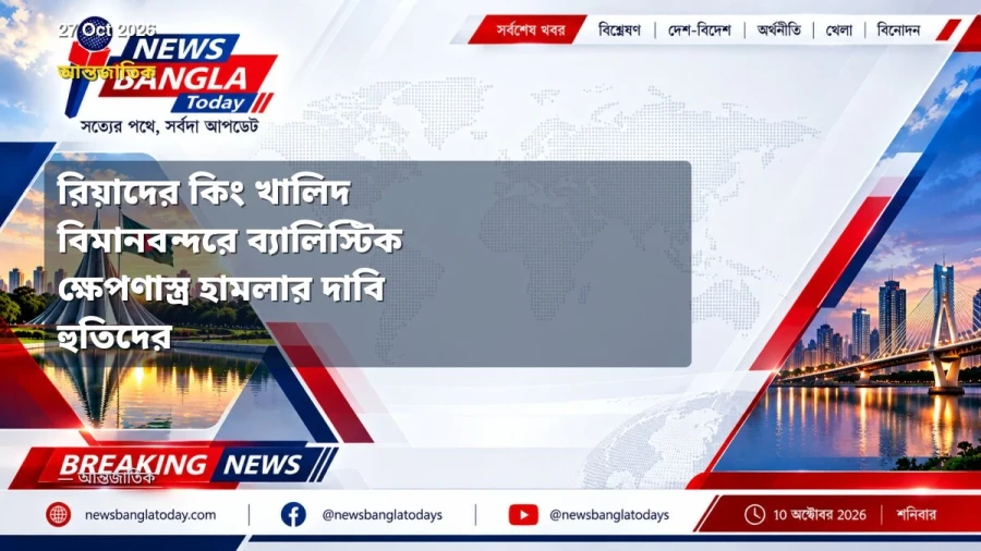 রিয়াদের কিং খালিদ বিমানবন্দরে ব্যালিস্টিক ক্ষেপণাস্ত্র হামলার দাবি হুতিদের